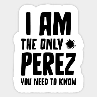 Perez Gift I am the only Perez you need to know Birthday Tee Sticker